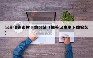 阳江记事便签素材下载网站（便签记事本下载安装）