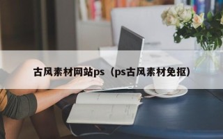 阳江古风素材网站ps（ps古风素材免抠）