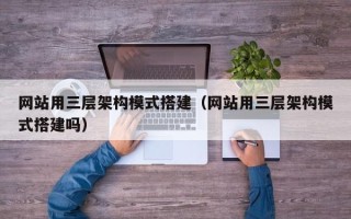 阳江网站用三层架构模式搭建（网站用三层架构模式搭建吗）